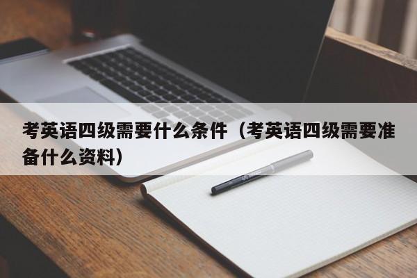 考英语四级需要什么条件（考英语四级需要准备什么资料）